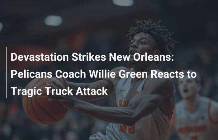 Pelicans coach Willie Green reacts to tragic truck attack