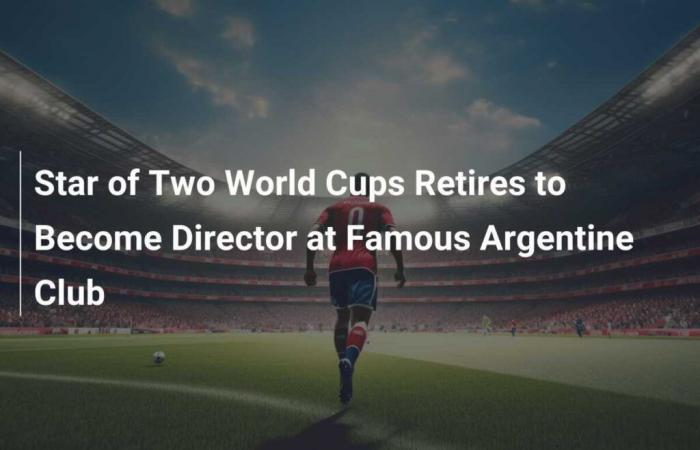 Star of Two World Cups Retires to Become Director at Famous Argentinian Club