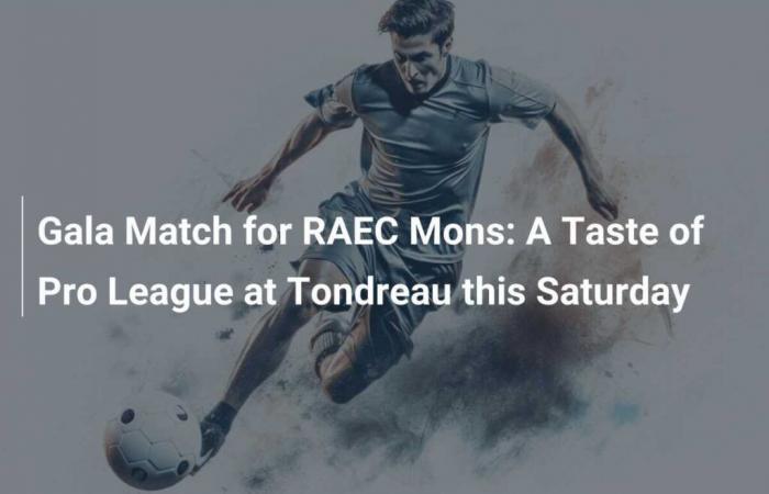 Gala Match for RAEC Mons: A taste of the Pro League in Tondreau this Saturday