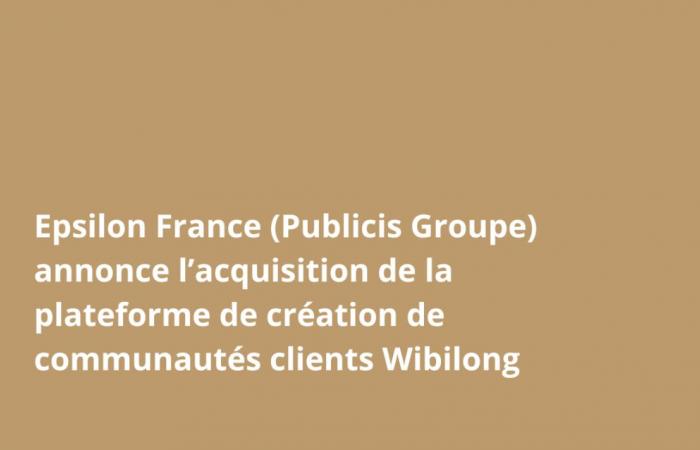 Epsilon France (Publicis Groupe) announced the acquisition of the Wibilong customer community creation platform