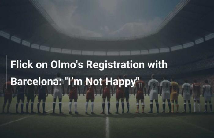 Flick on Olmo’s registration with Barcelona: ‘I’m not happy’