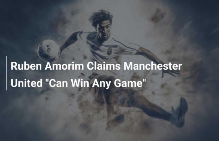 Ruben Amorim says Manchester United ‘can win any game’