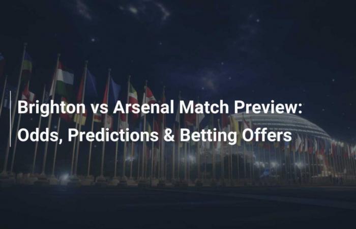 Brighton vs Arsenal Match Preview: Odds, Predictions and Betting Offers