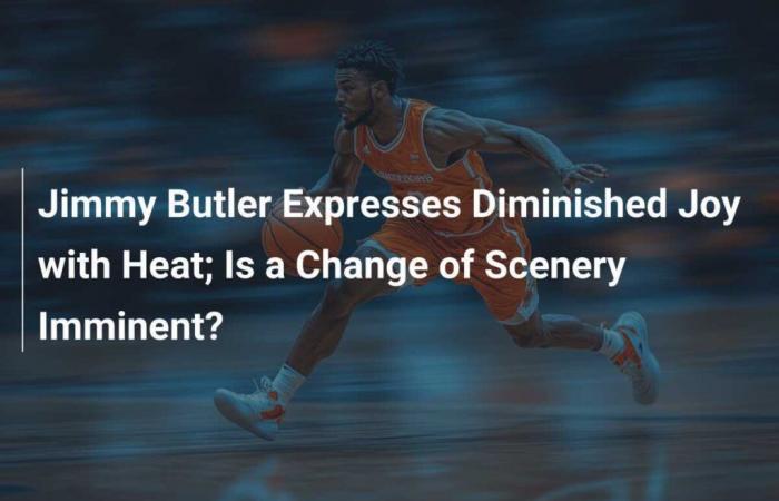 Jimmy Butler expresses diminished joy with the Heat; an imminent change of scenery?