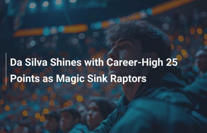 Da Silva shines with career-high 25 points as Magic win against Raptors