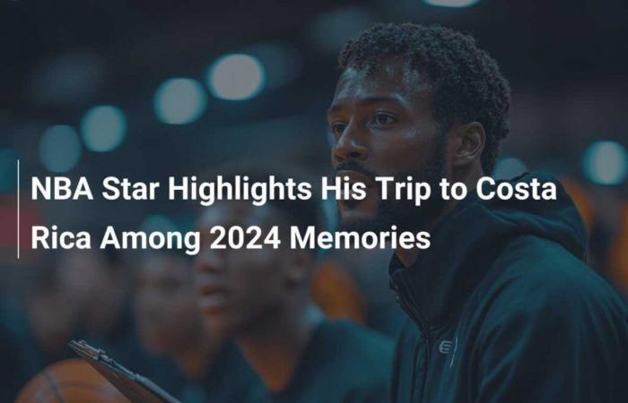 NBA star highlights trip to Costa Rica among his 2024 memories