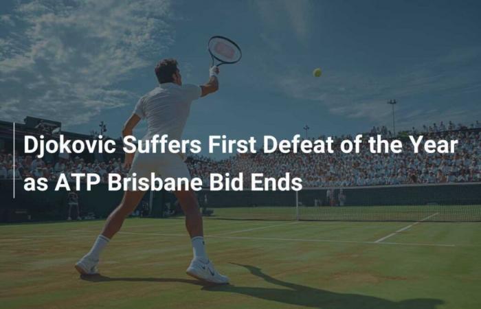 Djokovic suffers first defeat of year as Brisbane run ends