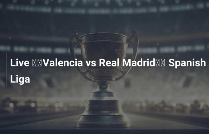 Live ????Valencia vs Real Madrid????Spanish Liga