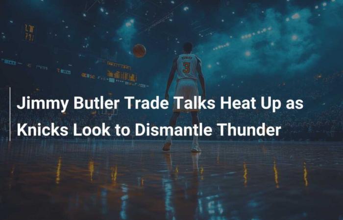 Jimmy Butler trade negotiations intensify as Knicks consider dismantling Thunder