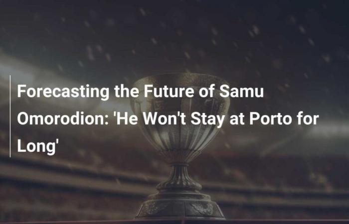 Predictions on Samu Omorodion's future: 'He won't stay in Porto for long'