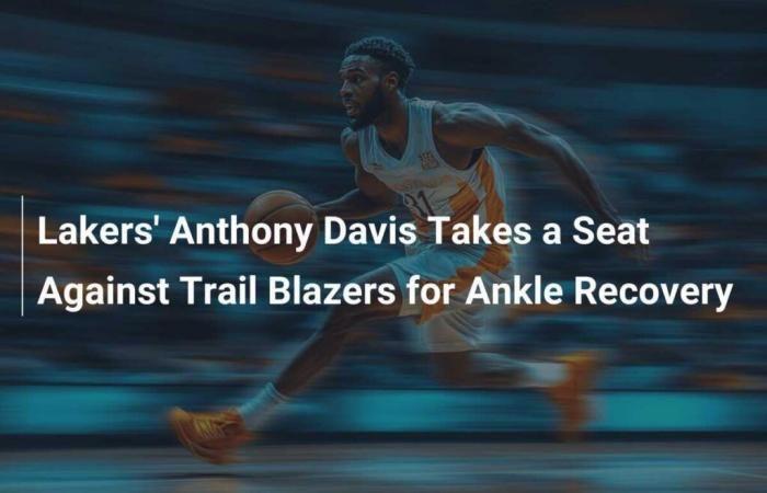 Lakers' Anthony Davis on the bench against the Trail Blazers to recover from his ankle