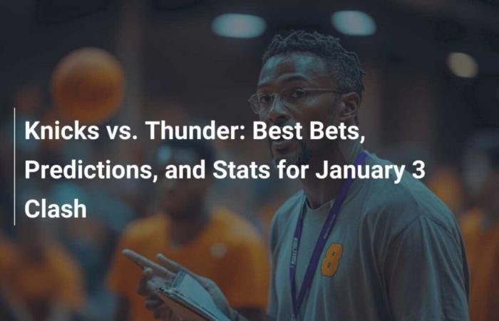 Knicks vs. Thunder: Best Bets, Predictions and Statistics for the January 3 Duel