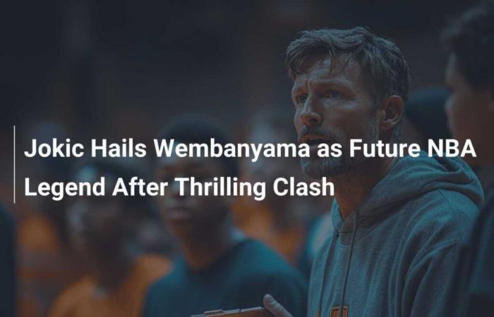 Jokic Praises Wembanyama as NBA Legend of Tomorrow After Thrilling Duel