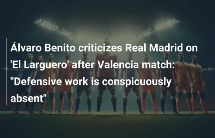 Álvaro Benito criticizes Real Madrid in ‘El Larguero’ after Valencia match: ‘The defensive work is clearly absent’