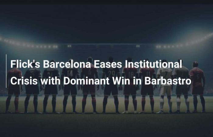 Flick’s Barcelona eases institutional crisis with dominant win at Barbastro