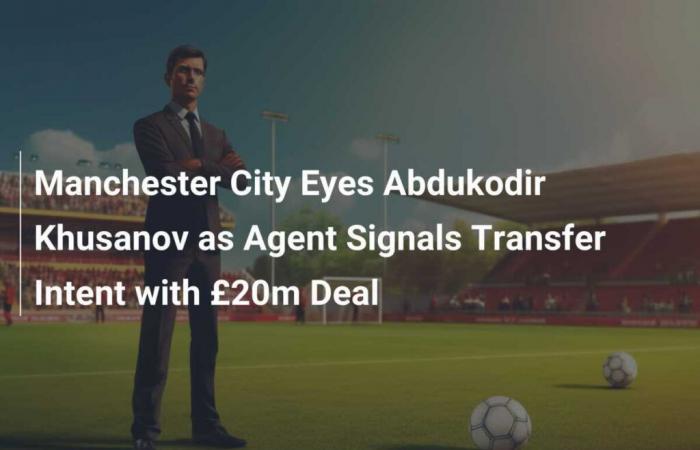 Manchester City target Abdukodir Khusanov as agent signals transfer intent with £20m deal