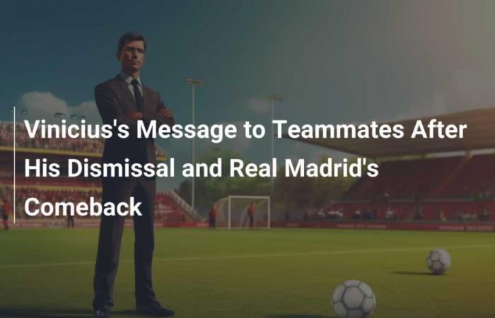 Message from Vinicius to his teammates after his expulsion and return from Real Madrid