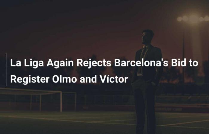 La Liga Again Rejects Barcelona’s Request to Register Olmo and Víctor