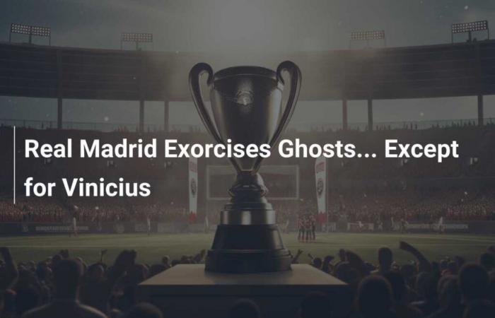 Real Madrid exorcises its ghosts… except Vinicius