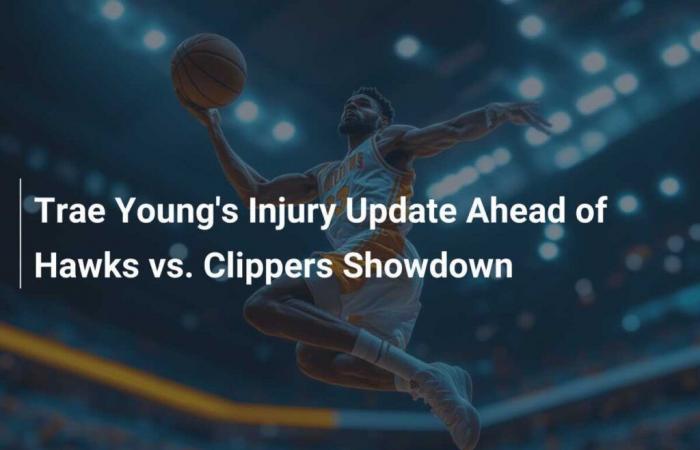 Trae Young injury update ahead of Hawks vs. Clippers duel