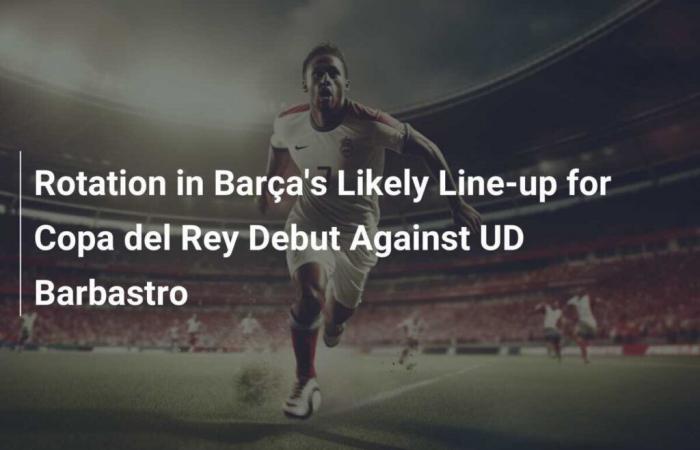 Barça lineup rotation likely for start of Copa del Rey against UD Barbastro