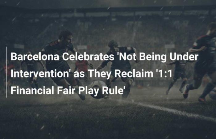 FC Barcelona celebrates “Not being under intervention” by rediscovering the “1:1 Financial Fair Play” rule