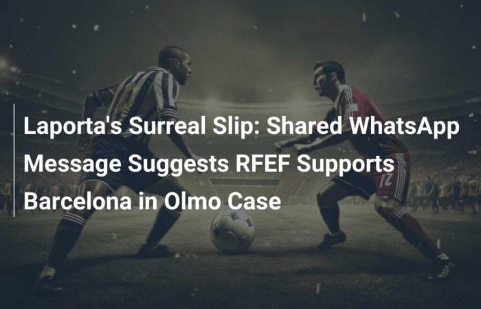 Laporta’s surreal misstep: Shared WhatsApp message suggests RFEF supports Barcelona in Olmo affair