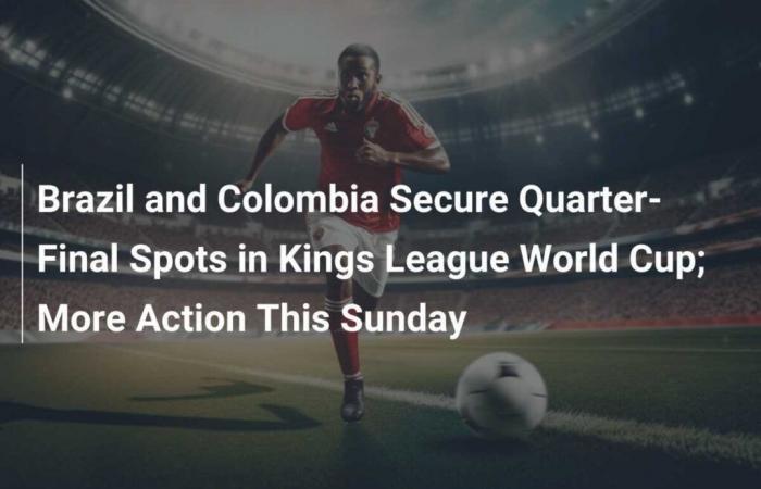 Brazil and Colombia secure place in Kings League World Cup quarter-finals; more action this Sunday