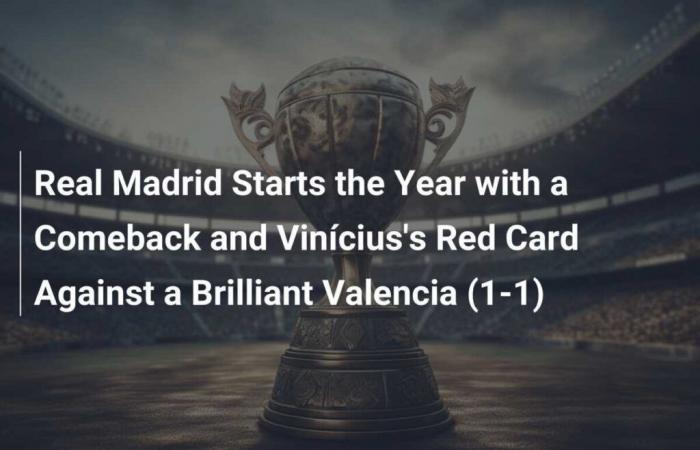 Real Madrid begins the year with a comeback and Vinícius’ red card against a brilliant Valencia (1-1)