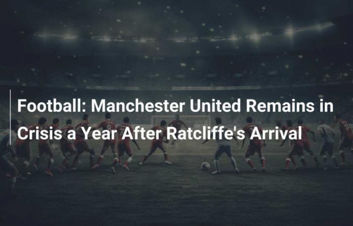 Football: Manchester United remains in crisis a year after Ratcliffe’s arrival