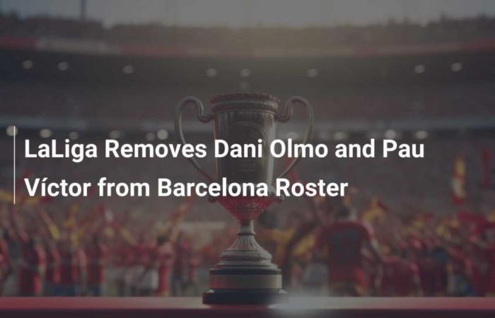 LaLiga removes Dani Olmo and Pau Víctor from Barcelona squad