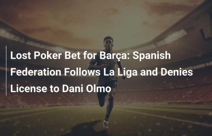 Poker Bets Lost for Barça: The Spanish Federation Follows La Liga and Refuses the License to Dani Olmo