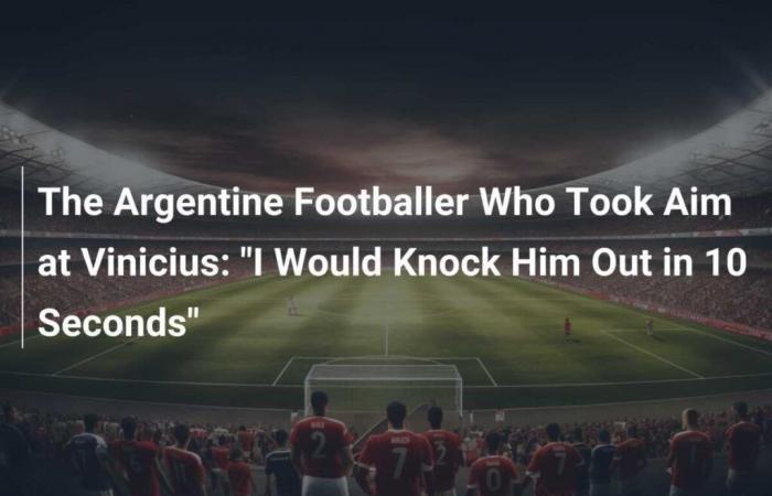 The Argentine footballer who attacks Vinicius: “I would eject him in 10 seconds”