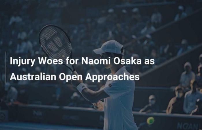 Injuries for Naomi Osaka as the Australian Open approaches