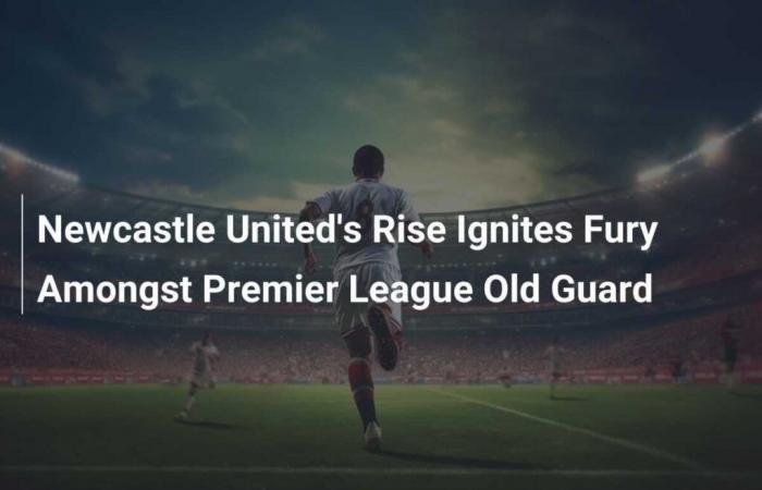 Newcastle United’s rise angers Premier League old-timers