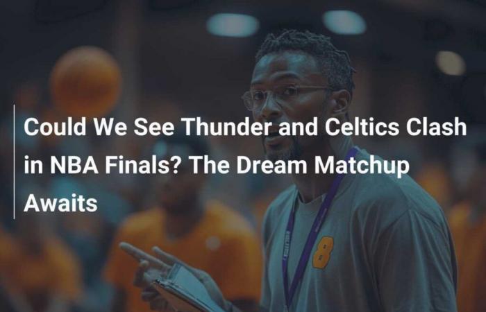 Could we see a clash between the Thunder and the Celtics in the NBA Finals? The dream match is looming!