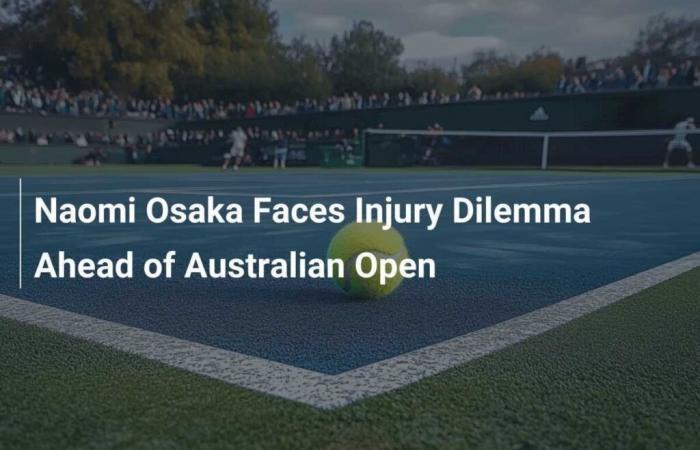 Naomi Osaka Faces Injury Dilemma Ahead of Australian Open