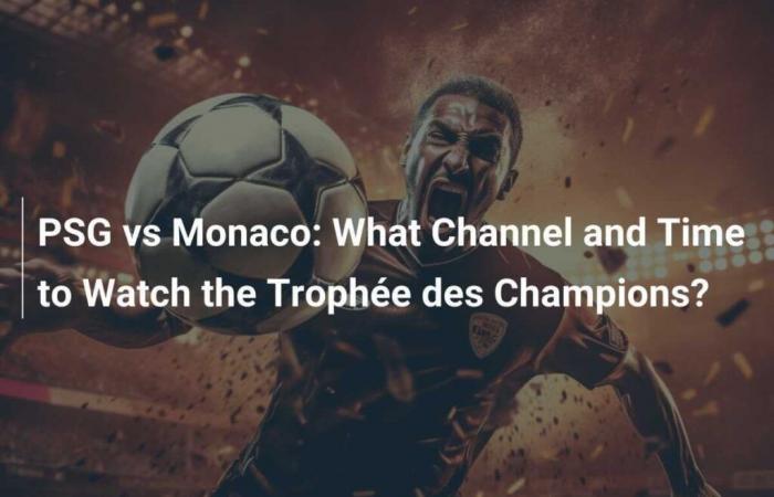 PSG vs Monaco: Which channel and at what time to watch the Champions Trophy?