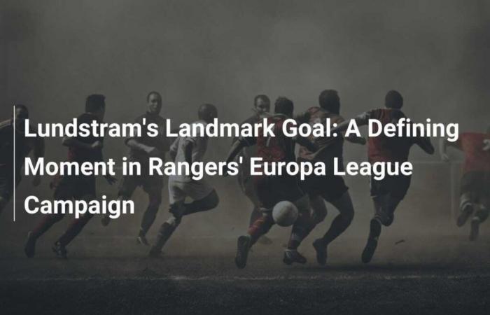 Lundstram’s Landmark Goal: A Defining Moment in Rangers’ Europa League Campaign