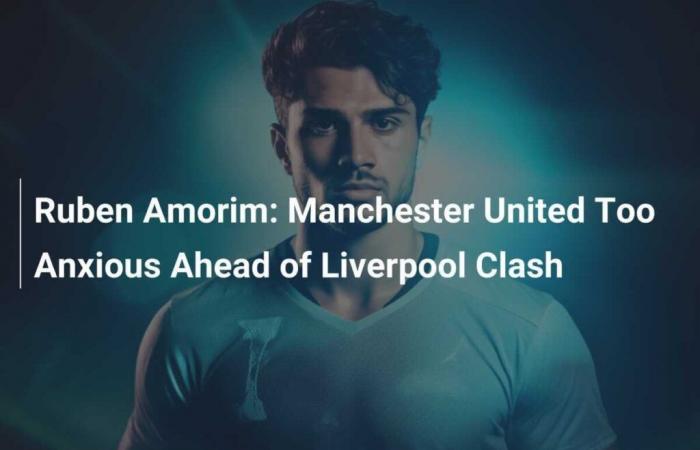 Ruben Amorim: Manchester United Too Anxious Before Clash Against Liverpool