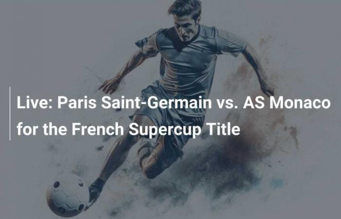 Live: Paris Saint-Germain against AS Monaco for the French Supercup title