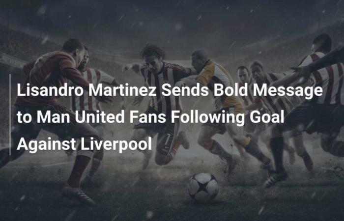 Lisandro Martinez sends bold message to Man United supporters after goal against Liverpool