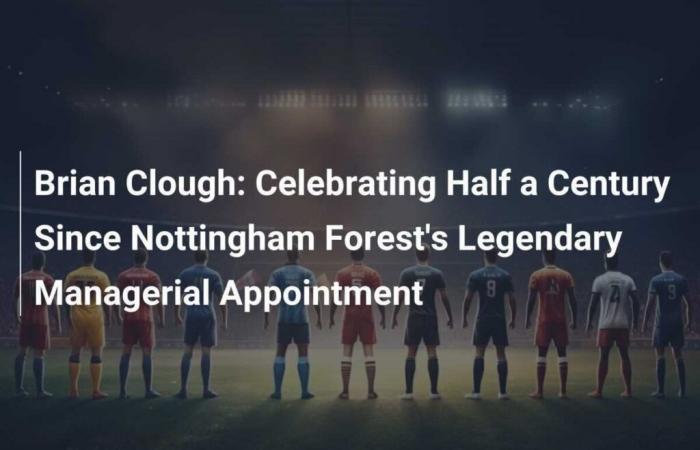 Brian Clough: Celebrating half a century since Nottingham Forest’s legendary appointment