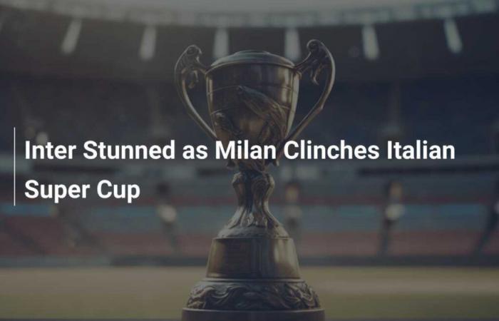 Milan Surprises by Winning the Italian Super Cup