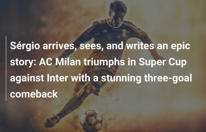 Sérgio arrives, sees and writes an epic story: AC Milan triumph in the Super Cup against Inter with a dazzling turnaround