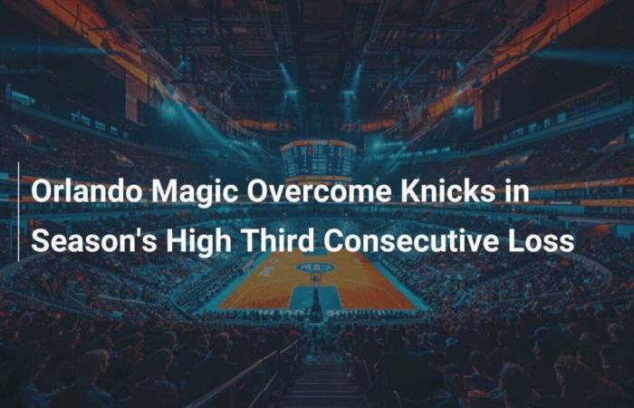 Orlando Magic overcome Knicks in third straight loss of season