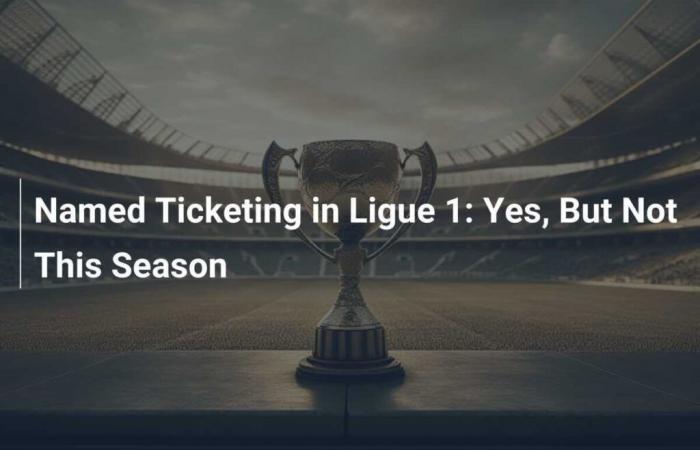 Nominal ticketing in Ligue 1: Yes, but not this season