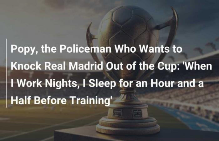 Popy, the Police Officer Who Wants to Eliminate Real Madrid from the Cup: ‘When I Work Night, I Sleep An Hour and a Half Before Training’