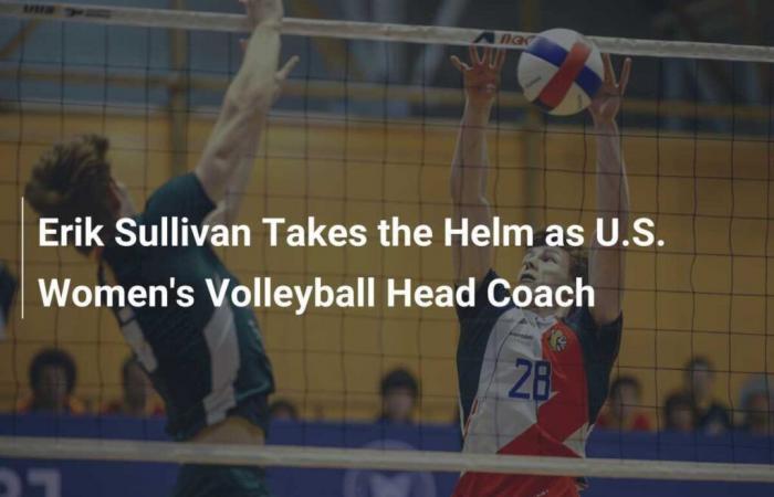 Erik Sullivan takes reins of the United States women’s national volleyball team