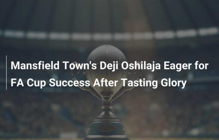 Mansfield Town’s Deji Oshilaja hungry for FA Cup success after tasting glory